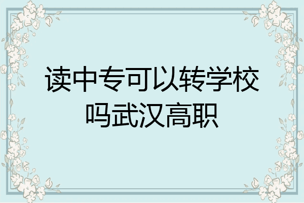 读中专可以转学校吗武汉高职