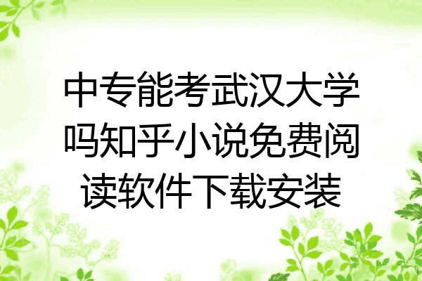 中专能考武汉大学吗知乎小说免费阅读软件下载安装