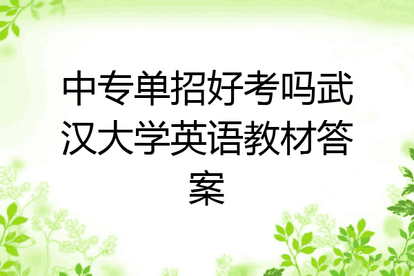 中专单招好考吗武汉大学英语教材答案