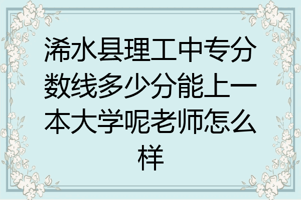 浠水县理工中专分数线多少分能上一本大学呢老师怎么样