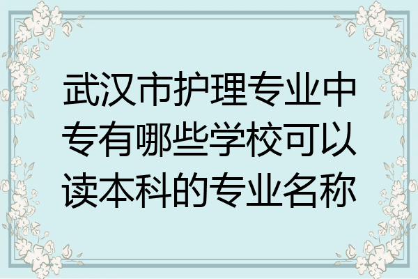 武汉市护理专业中专有哪些学校可以读本科的专业名称