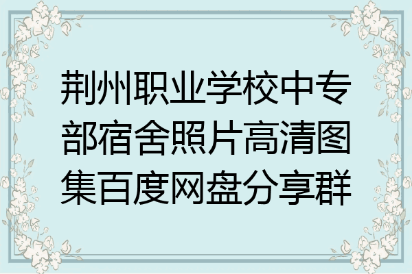 荆州职业学校中专部宿舍照片高清图集百度网盘分享群