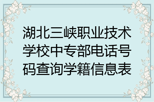 湖北三峡职业技术学校中专部电话号码查询学籍信息表