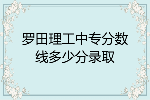 罗田理工中专分数线多少分录取