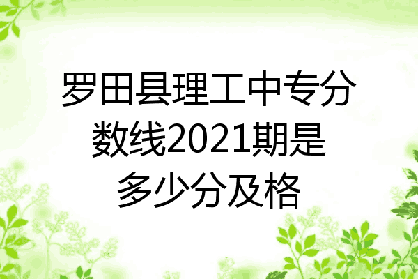 罗田县理工中专分数线2021期是多少分及格