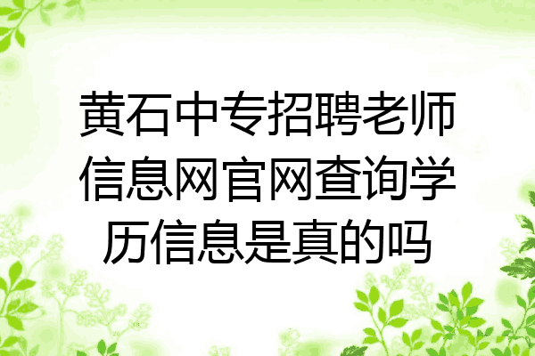 黄石中专招聘老师信息网官网查询学历信息是真的吗