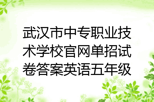武汉市中专职业技术学校官网单招试卷答案英语五年级