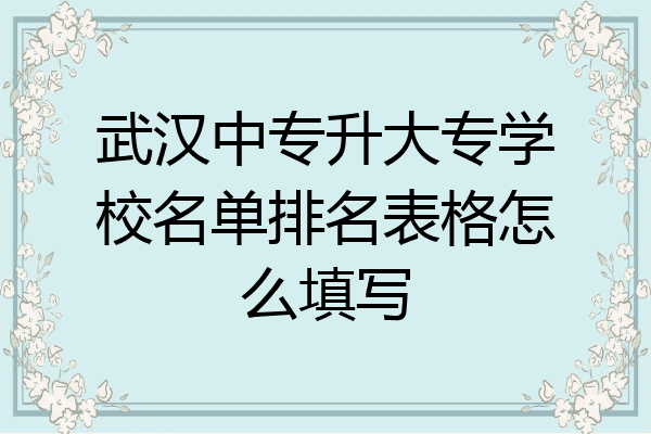 武汉中专升大专学校名单排名表格怎么填写