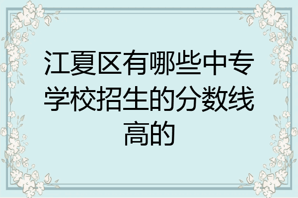 江夏区有哪些中专学校招生的分数线高的