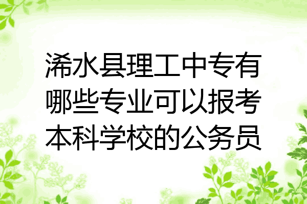 浠水县理工中专有哪些专业可以报考本科学校的公务员
