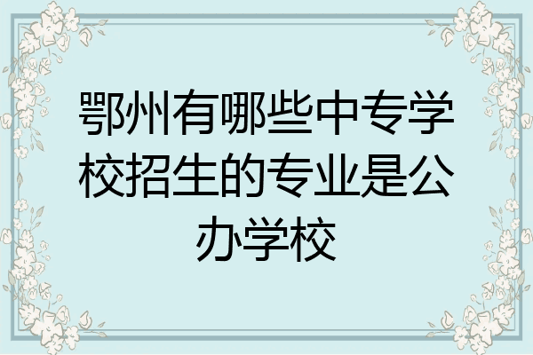鄂州有哪些中专学校招生的专业是公办学校