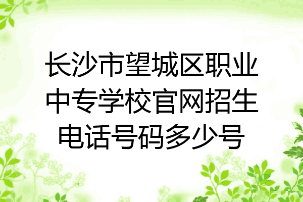 长沙市望城区职业中专学校官网招生电话号码多少号