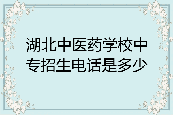 湖北中医药学校中专招生电话是多少