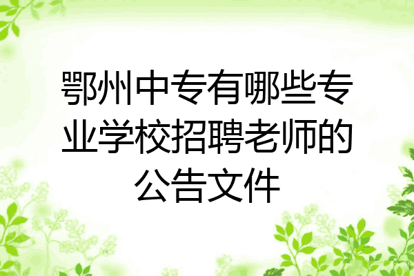 鄂州中专有哪些专业学校招聘老师的公告文件