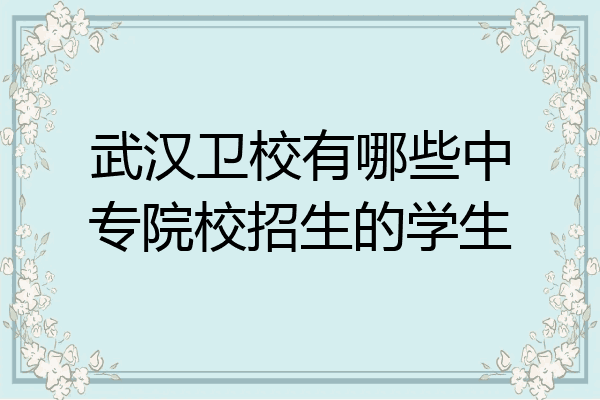 武汉卫校有哪些中专院校招生的学生