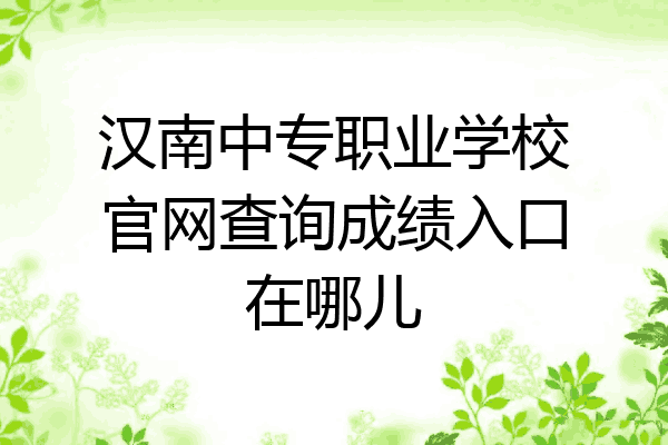 汉南中专职业学校官网查询成绩入口在哪儿