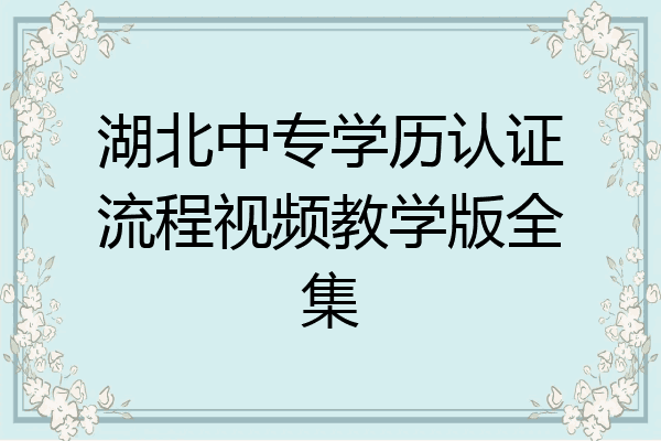 湖北中专学历认证流程视频教学版全集