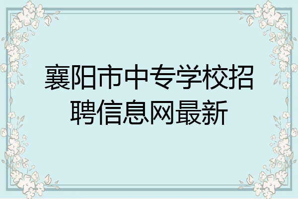 襄阳市中专学校招聘信息网最新