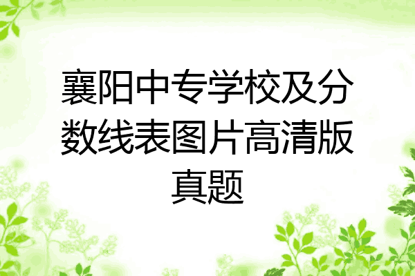 襄阳中专学校及分数线表图片高清版真题
