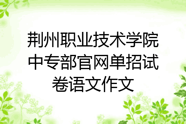 荆州职业技术学院中专部官网单招试卷语文作文