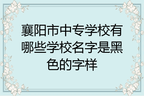 襄阳市中专学校有哪些学校名字是黑色的字样