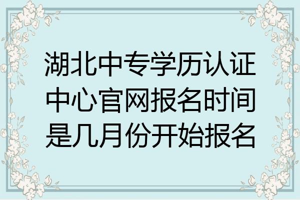 湖北中专学历认证中心官网报名时间是几月份开始报名