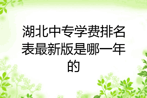湖北中专学费排名表最新版是哪一年的