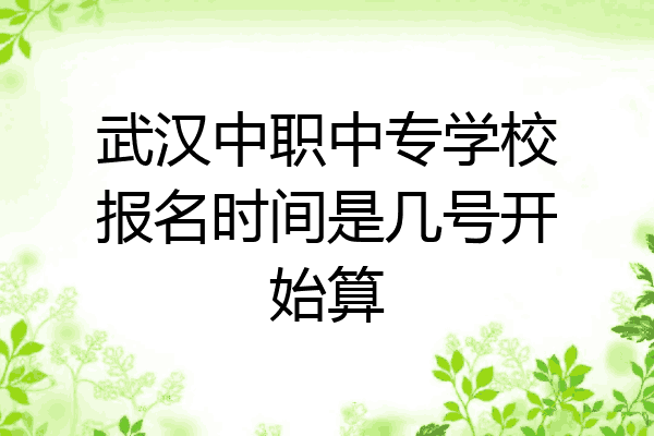 武汉中职中专学校报名时间是几号开始算