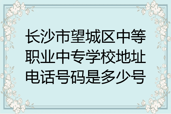 长沙市望城区中等职业中专学校地址电话号码是多少号