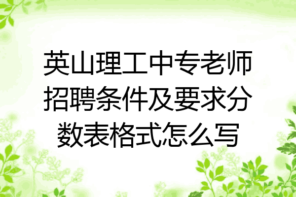 英山理工中专老师招聘条件及要求分数表格式怎么写