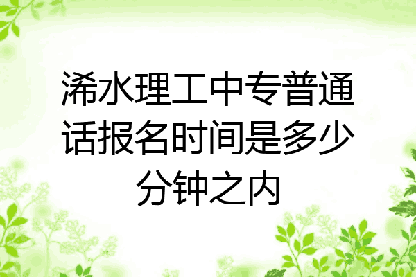 浠水理工中专普通话报名时间是多少分钟之内