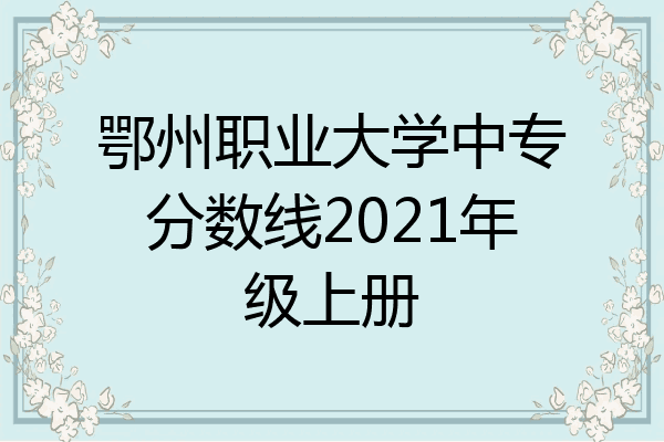 鄂州职业大学中专分数线2021年级上册