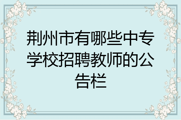 荆州市有哪些中专学校招聘教师的公告栏