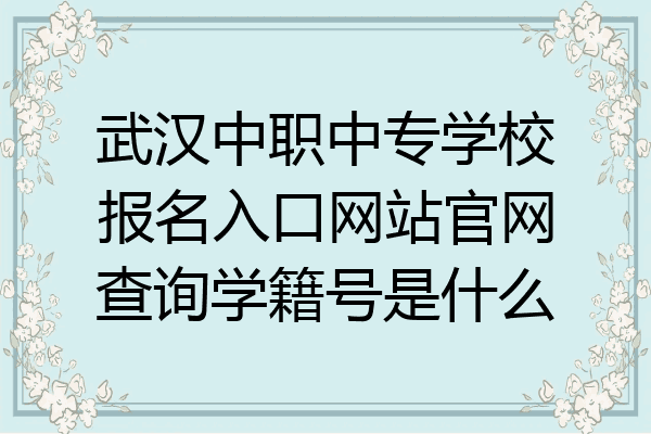 武汉中职中专学校报名入口网站官网查询学籍号是什么
