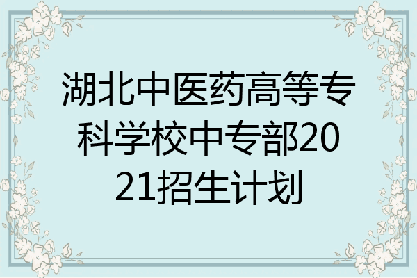 湖北中医药高等专科学校中专部2021招生计划