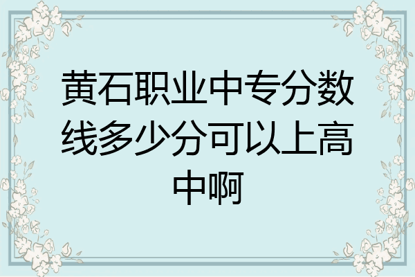 黄石职业中专分数线多少分可以上高中啊