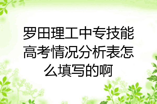 罗田理工中专技能高考情况分析表怎么填写的啊
