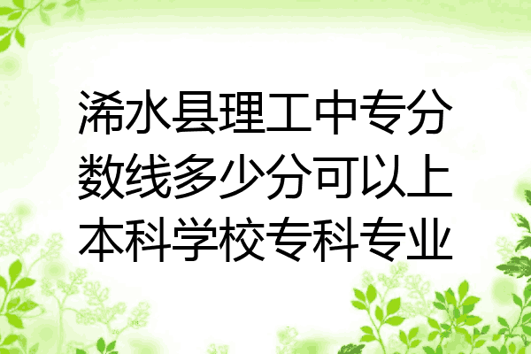 浠水县理工中专分数线多少分可以上本科学校专科专业