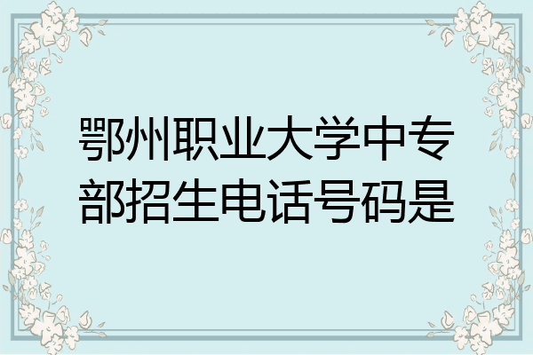 鄂州职业大学中专部招生电话号码是