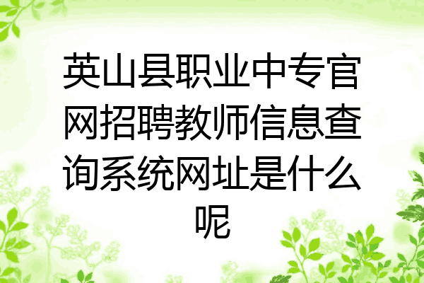 英山县职业中专官网招聘教师信息查询系统网址是什么呢