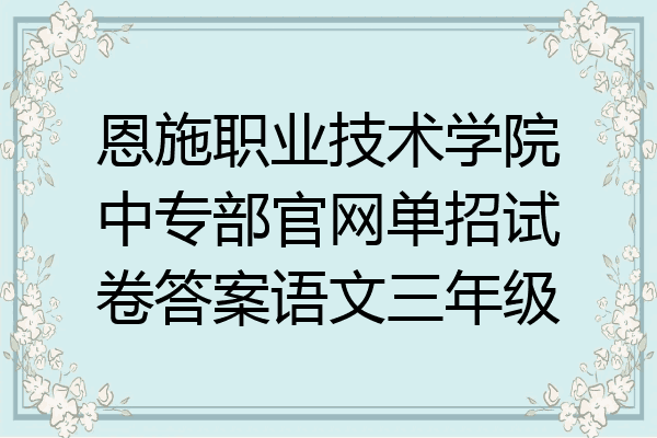 恩施职业技术学院中专部官网单招试卷答案语文三年级