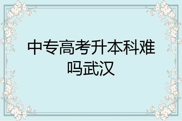 中专高考升本科难吗武汉