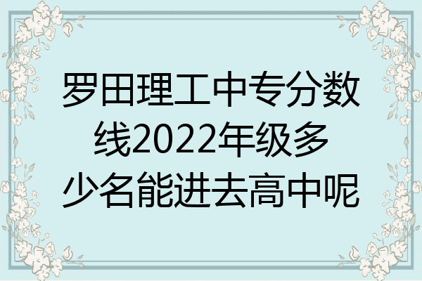 罗田理工中专分数线2022年级多少名能进去高中呢
