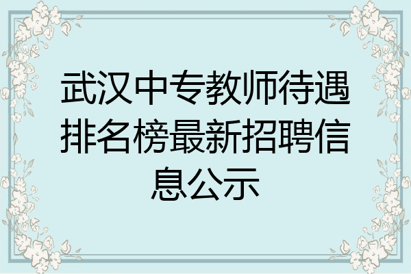 武汉中专教师待遇排名榜最新招聘信息公示