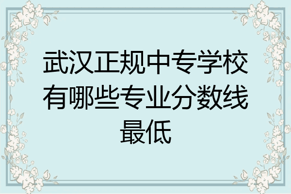 武汉正规中专学校有哪些专业分数线最低