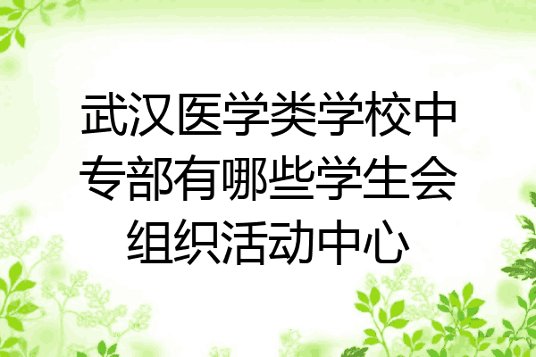 武汉医学类学校中专部有哪些学生会组织活动中心