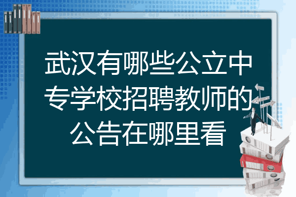 武汉有哪些公立中专学校招聘教师的公告在哪里看