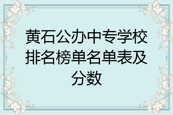 黄石公办中专学校排名榜单名单表及分数