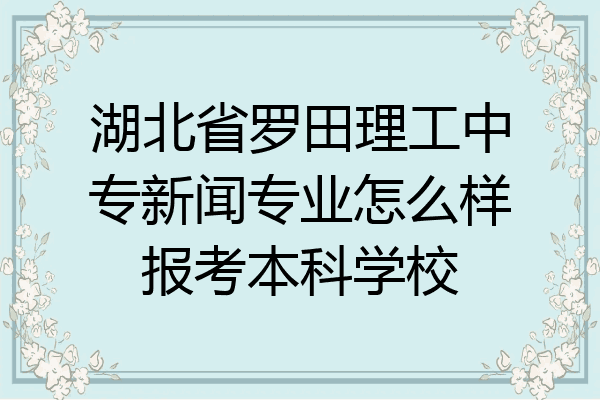 湖北省罗田理工中专新闻专业怎么样报考本科学校