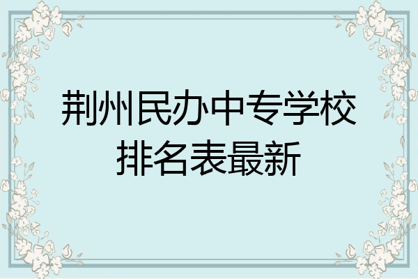 荆州民办中专学校排名表最新